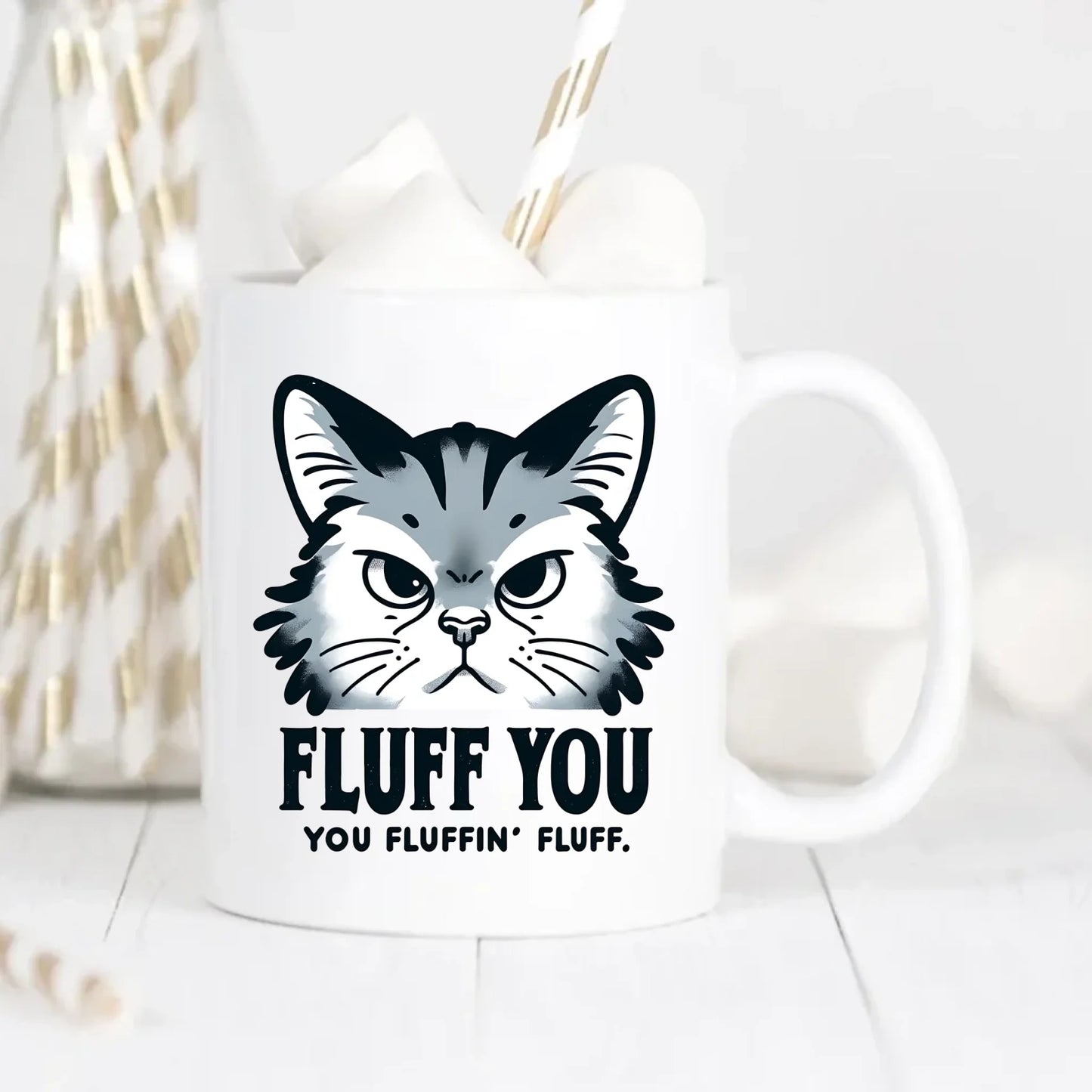 Fluff You, You Fluffin' Fluff Cat Mug