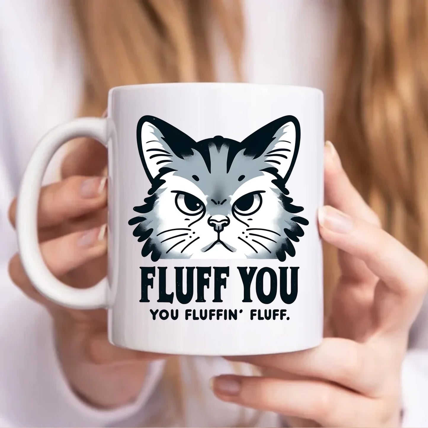 Fluff You, You Fluffin' Fluff Cat Mug