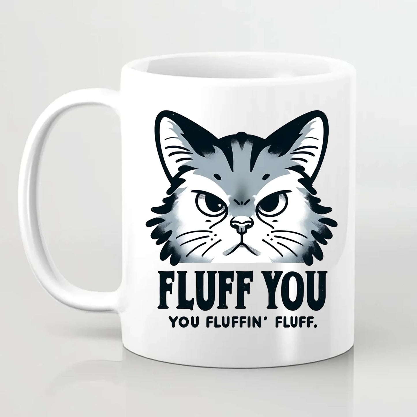 Fluff You, You Fluffin' Fluff Cat Mug
