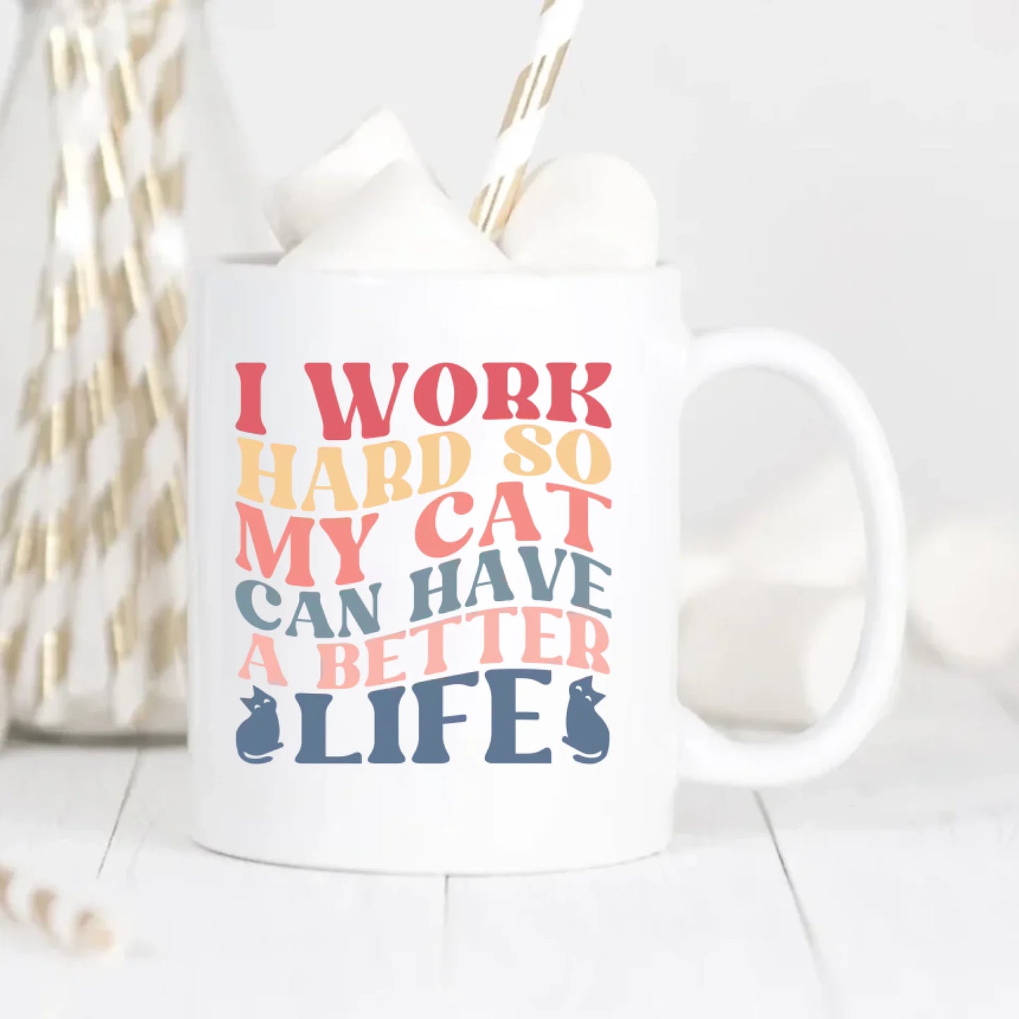 I Work Hard So My Cat Can Have A Better Life